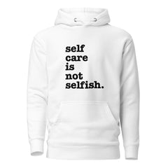 Self Care Is Not Selfish Unisex Hoodie