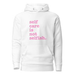 Self Care Is Not Selfish Unisex Hoodie