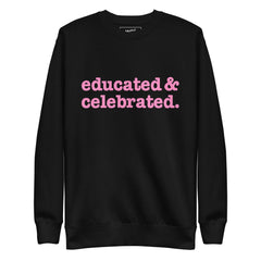 Educated & Celebrated Unisex Premium Sweatshirt - Pink Writing