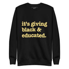 It's Giving Black & Educated Unisex Premium Sweatshirt - Yellow Writing