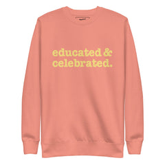 Educated & Celebrated Unisex Premium Sweatshirt - Yellow Writing