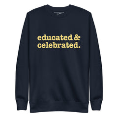 Educated & Celebrated Unisex Premium Sweatshirt - Yellow Writing