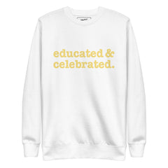 Educated & Celebrated Unisex Premium Sweatshirt - Yellow Writing