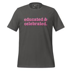 Educated & Celebrated Unisex T-Shirt - Pink Writing