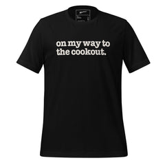 On My Way To The Cookout Unisex T-Shirt - White Writing