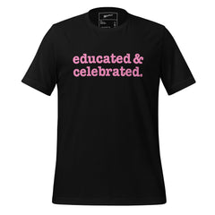 Educated & Celebrated Unisex T-Shirt - Pink Writing