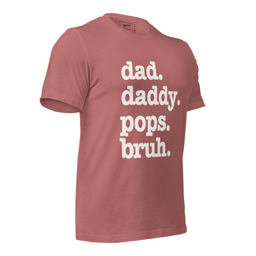 Dad. Daddy. Pops. Bruh. Unisex T-Shirt - White Writing