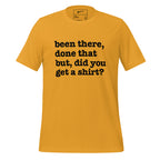 Been There, Done That But, Did You Get A Shirt? Unisex T-Shirt - Black Writing