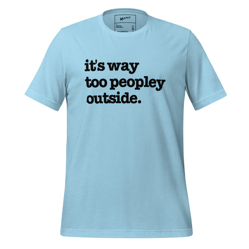 It's Way Too Peopley Outside Unisex T-Shirt - Black Writing