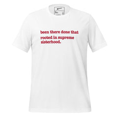 Been There, Done That Rooted In Supreme Sisterhood Unisex T-Shirt - Red Writing