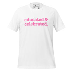 Educated & Celebrated Unisex T-Shirt - Pink Writing